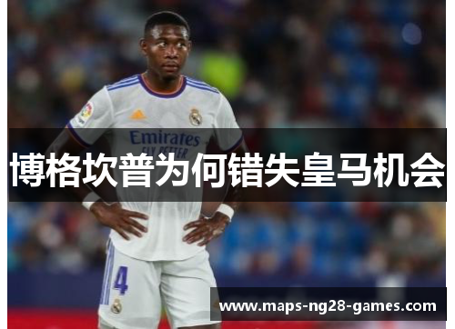 博格坎普为何错失皇马机会