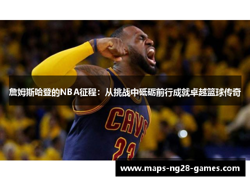 詹姆斯哈登的NBA征程：从挑战中砥砺前行成就卓越篮球传奇