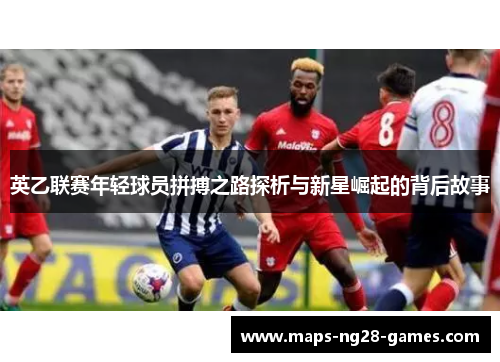 英乙联赛年轻球员拼搏之路探析与新星崛起的背后故事