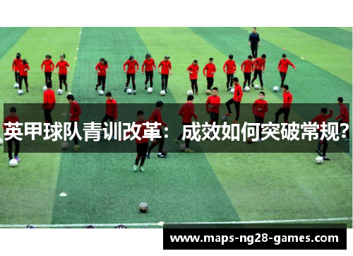 英甲球队青训改革：成效如何突破常规？