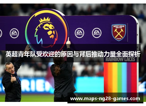 英超青年队受欢迎的原因与背后推动力量全面探析